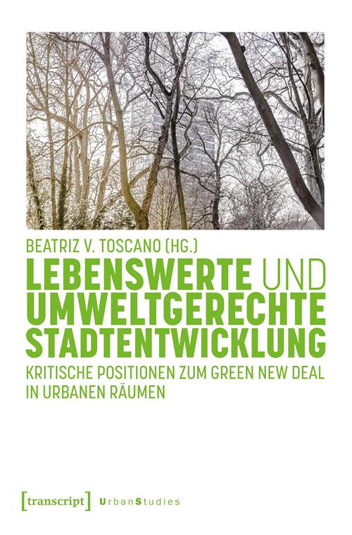 Das Bild zeigt ein Buchcover im DIN A4 Format, welches einen weißen Hintergrund und hellgrüne Schrift beinhaltet. Dort wird als Herausgeberin Beatriz V. Toscano genannt. Titel des Buches ist: "Lebenswerte und umweltgerechte Stadtentwicklung – kritische Positionen zum Green New Deal in Urbanen Räumen". Jeder Buchstabe ist in Großbuchstaben geschrieben und die Worte "lebenswert" als auch "umweltgerechte Stadtentwicklung" sind dick geschrieben. Oberhalb des Covers befindet sich ein rechtwinkliges Foto, das im Vordergrund kahle Baumäste zeigt und im Hintergrund, durch die Äste ein verglastes, hohes Bürogebäude zu sehen ist. Das Bild bringt eine leichte Kühle rüber. Unten links im Eck sind das Logo des Verlages "transcript" und "Urban Studies".